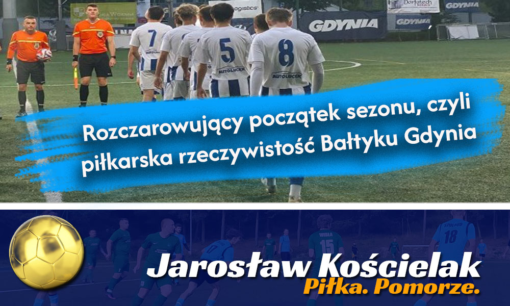 Jarosław Kościelak: Piłkarska rzeczywistość Bałtyku Gdynia